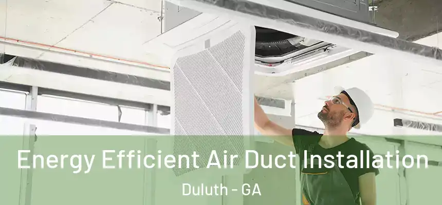  Energy Efficient Air Duct Installation Duluth - GA