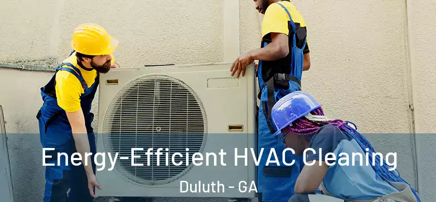  Energy-Efficient HVAC Cleaning Duluth - GA